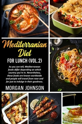 MEDITERRANEAN DIET (Vol. 2): As you can tell, Mediterranean foods differ depending on which country you're in. Nevertheless, these foods are known by Johnson, Morgan