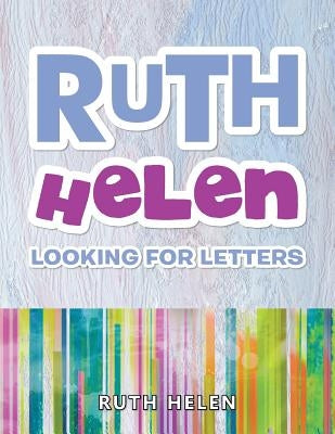 Ruth Helen: Looking for Letters by Ruth Helen
