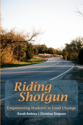 Riding Shotgun: Empowering Students to Lead Change by Ambrus, Sarah