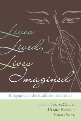 Lives Lived, Lives Imagined: Biography in the Buddhist Traditions by Covill, Linda
