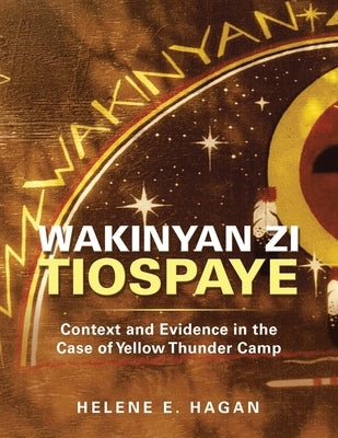Wakinyan Zi Tiospaye: Context and Evidence in the Case of Yellow Thunder Camp by Hagan, Helene E.