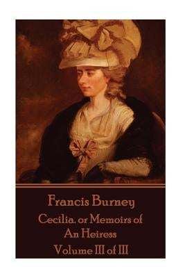 Frances Burney - Cecilia. or Memoirs of An Heiress: Volume III of III by Burney, Frances