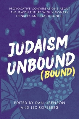 Judaism Unbound: Bound by Libenson, Dan