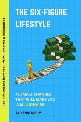 The Six-Figure Lifestyle: 42 Small Changes That Will Make You A Millionaire by Karimi, Kendi