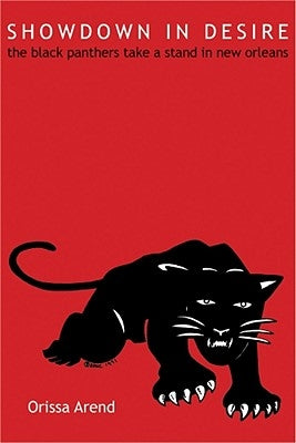 Showdown in Desire: The Black Panthers Take a Stand in New Orleans by Arend, Orissa