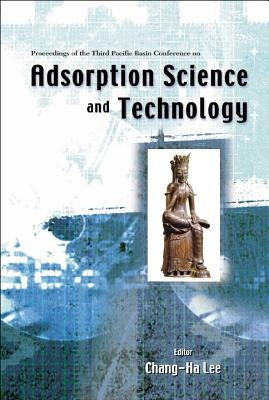 Adsorption Science and Technology, Proceedings of the Third Pacific Basin Conference by Lee, Chang-Ha
