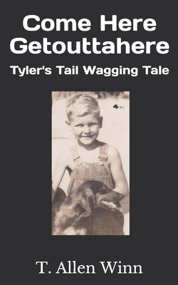 Come Here Getouttahere: Tyler's Tail Wagging Tale by Winn, T. Allen