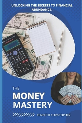 The Money Mastery: Unlocking the Secrets to Financial Abundance by Christopher, Kenneth