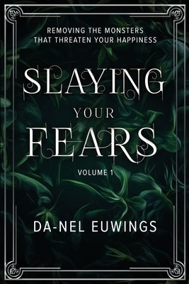 Slaying Your Fears - Removing the Monsters that Threaten Your Happiness by Euwings, Da-Nel