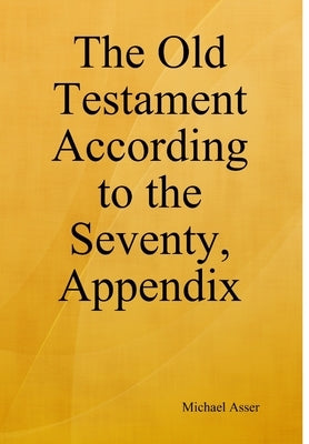 The Old Testament According to the Seventy, Appendix by Asser, Michael