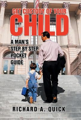 Get Custody of Your Child: A Man's Step by Step Pocket Guide by Quick, Richard a.