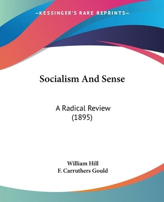 Socialism And Sense: A Radical Review (1895) by Hill, William
