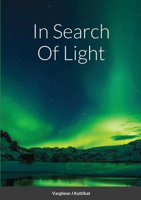 In Search Of Light by Kuttikat, Varghese J.