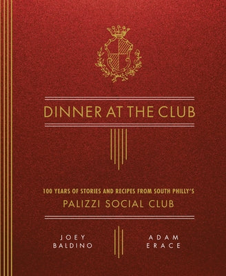 Dinner at the Club: 100 Years of Stories and Recipes from South Philly's Palizzi Social Club by Baldino, Joey