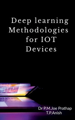 Deep learning Methodologies for IOT Devices by T, Anish