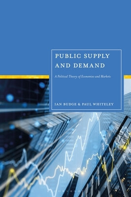 Public Supply and Demand: A Political Theory of Economies and Markets by Budge, Ian