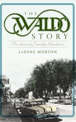 The Waldo Story: The Home of Friendly Merchants by Morton, Ladene