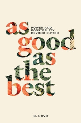 As Good as the Best: Power and Possibility Beyond C-PTSD by Novo, D.