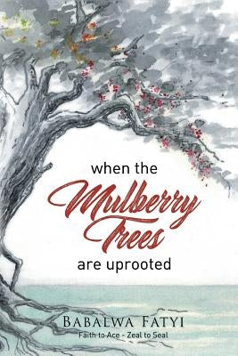 When Mulberry Trees Are Uprooted by Fatyi, Babalwa