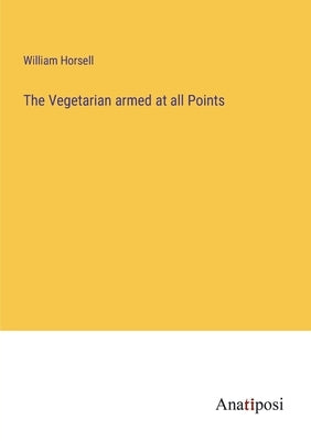 The Vegetarian armed at all Points by Horsell, William
