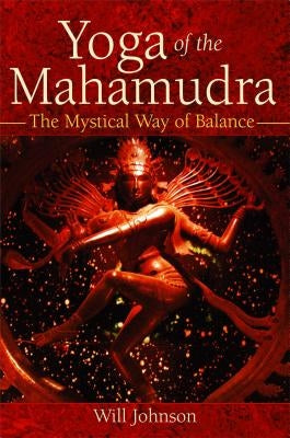 Yoga of the Mahamudra: The Mystical Way of Balance by Johnson, Will