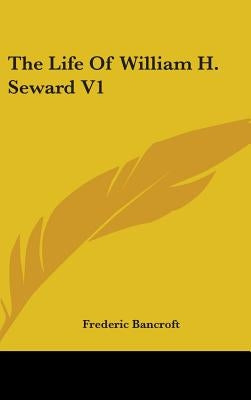 The Life Of William H. Seward V1 by Bancroft, Frederic