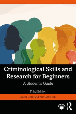 Criminological Skills and Research for Beginners: A Student's Guide by Caulfield, Laura