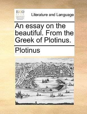 An essay on the beautiful. From the Greek of Plotinus. by Plotinus