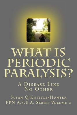 What Is Periodic Paralysis?: A Disease Like No Other by Knittle-Hunter, Susan Q.