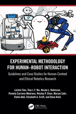 Experimental Methodology for Human-Robot Interaction: Guidelines and Case Studies for Human-Centred and Ethical Robotics Research by Tian, Leimin