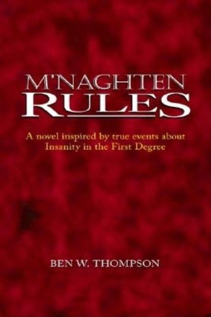 M'naghten Rules: A Novel Inspired by True Events About Insanity in the First Degree by Thompson, Ben W.