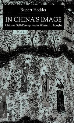 In China's Image: Chinese Self-Perception in Western Thought by Hodder, R.