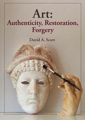 Art: Authenticity, Restoration, Forgery by Scott, David a.