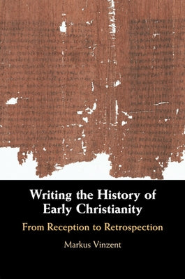 Writing the History of Early Christianity by Vinzent, Markus
