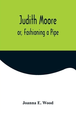 Judith Moore; or, Fashioning a Pipe by E. Wood, Joanna