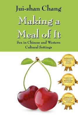 Making a Meal of It: Sex in Chinese and Western Cultural Settings by Chang, Jui-Shan