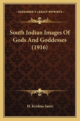 South Indian Images Of Gods And Goddesses (1916) by Sastri, H. Krishna