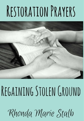 Restoration Prayers: Regaining Stolen Ground by Stalb, Rhonda Marie
