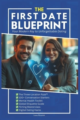 The First Date Blueprint: Your Modern Key to Unforgettable Dating: Modern Strategies to Captivate, Connect, And Create Lasting Chemistry by Fleurish, Luna