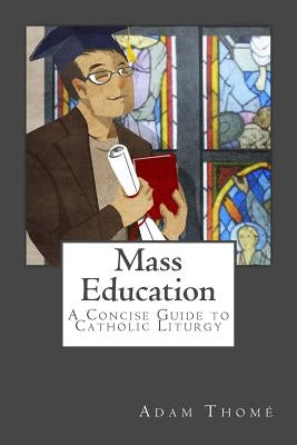 Mass Education: A Concise Guide to Catholic Liturgy by Ferreira, Timothy