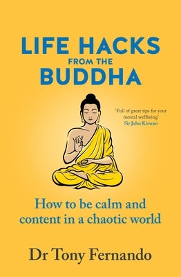 Life Hacks from the Buddha: How to Be Calm and Content in a Chaotic World by Fernando, Tony