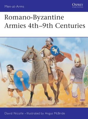Romano-Byzantine Armies 4th-9th Centuries by Nicolle, David