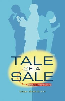Tale of a Sale: Letting Go of the Family Business by Alexander Ed D., Eugene J.