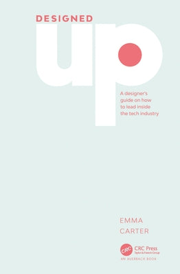 Designedup: A Designer's Guide on How to Lead Inside the Tech Industry by Carter, Emma