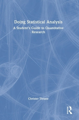 Doing Statistical Analysis: A Student's Guide to Quantitative Research by Thrane, Christer