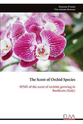 The Scent of Orchid Species: SPME of the scent of orchids growing in Basilicata (Italy) by D'Auria, Maurizio