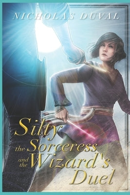 Silty the Sorceress and The Wizard's Duel by Duval, Nicholas