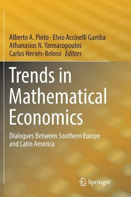 Trends in Mathematical Economics: Dialogues Between Southern Europe and Latin America by Pinto, Alberto A.