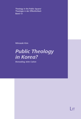 Public Theology in Korea?: Rereading John Calvin by Kim, Minseok