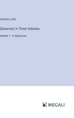 Glenarvon; In Three Volumes: Volume 1 - in large print by Lamb, Caroline
